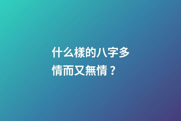 什么樣的八字多情而又無情？